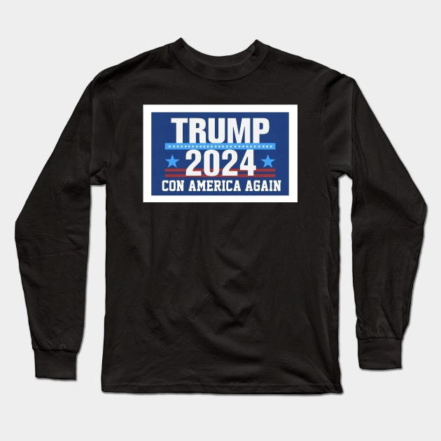 Trump 2024 Con America Again Long Sleeve T-Shirt by Dysfunctional Tee Shop